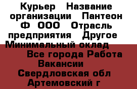 Курьер › Название организации ­ Пантеон-Ф, ООО › Отрасль предприятия ­ Другое › Минимальный оклад ­ 15 000 - Все города Работа » Вакансии   . Свердловская обл.,Артемовский г.